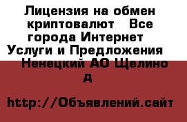 Лицензия на обмен криптовалют - Все города Интернет » Услуги и Предложения   . Ненецкий АО,Щелино д.